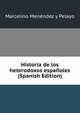 Historia de los heterodoxos espanoles (Spanish Edition), Marcelino Menendez y Pelayo 