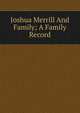 Joshua Merrill And Family; A Family Record, 
