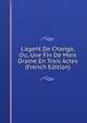 L'agent De Change, Ou, Une Fin De Mois Drame En Trois Actes (French Edition), 