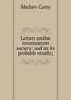 Letters on the colonization society; and on its probable results;, Carey, Mathew 