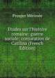 ?tudes sur l'histoire romaine: guerre sociale; conjuration de Catilina (French Edition), Merimee Prosper 