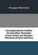 Correspondance in?dite de Stendhal. Pr?c?d?e d'une introd. par Prosper M?rim?e (French Edition), Merimee Prosper 