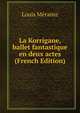 La Korrigane, ballet fantastique en deux actes (French Edition), Louis Merante 
