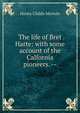 The life of Bret Harte: with some account of the Calfornia pioneers. --, Henry Childs Merwin 