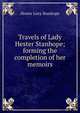 Travels of Lady Hester Stanhope; forming the completion of her memoirs, Hester Lucy Stanhope 