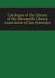 Catalogue of the Library of the Mercantile Library Association of San Francisco, 