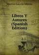 Libros Y Autores (Spanish Edition), Martin Garcia Merou 