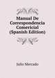 Manual De Correspondencia Comericial (Spanish Edition), Julio Mercado 