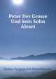 Peter Der Grosse Und Sein Sohn Alexei, Д.С. Мережковский 