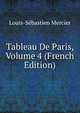 Tableau De Paris, Volume 4 (French Edition), Mercier Louis-Sebastien 