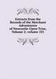 Extracts from the Records of the Merchant Adventurers of Newcastle-Upon-Tyne, Volume 2; volume 101, 