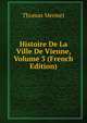 Histoire De La Ville De Vienne, Volume 3 (French Edition), Thomas Mermet 