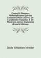?loges Et Discours Philosophiques Qui Ont Concouru Pour Les Prix De L'academie Fran?oise & De Plusieurs Autres Academies (French Edition), Mercier Louis-Sebastien 
