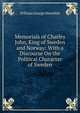 Memorials of Charles John, King of Sweden and Norway: With a Discourse On the Political Character of Sweden, William George Meredith 