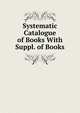 Systematic Catalogue of Books With Suppl. of Books, 