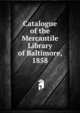 Catalogue of the Mercantile Library of Baltimore, 1858, 