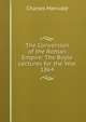 The Conversion of the Roman Empire: The Boyle Lectures for the Year 1864, Merivale Charles 