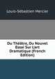 Du Th??tre, Ou Nouvel Essai Sur L'art Dramatique (French Edition), Mercier Louis-Sebastien 