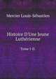 Histoire D'Une Jeune Luth?rienne, Mercier Louis-Sebastien 