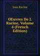 OEuvres De J. Racine, Volume 4 (French Edition), Jean Racine 