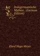 Indogermanische Mythen . (German Edition), Elard Hugo Meyer 