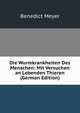 Die Wurmkrankheiten Des Menschen: Mit Versuchen an Lebenden Thieren (German Edition), Benedict Meyer 