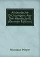 Altdeutsche Dichtungen: Aus Der Handschrift (German Edition), Nicolaus Meyer 