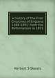 A history of the Free Churches of England 1688-1891: from the Reformation to 1851, Herbert S Skeats 