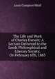 The Life and Work of Charles Darwin: A Lecture Delivered to the Leeds Philosophical and Literary Society, On February 6Th, 1883, Louis Compton Miall 