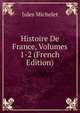Histoire De France, Volumes 1-2 (French Edition), Michelet Jules 