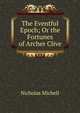 The Eventful Epoch; Or the Fortunes of Archer Clive, Nicholas Michell 