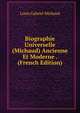 Biographie Universelle (Michaud) Ancienne Et Moderne . (French Edition), Louis Gabriel Michaud 
