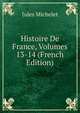 Histoire De France, Volumes 13-14 (French Edition), Michelet Jules 