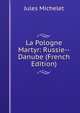 La Pologne Martyr: Russie--Danube (French Edition), Michelet Jules 