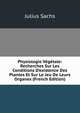 Physiologie V?g?tale: Recherches Sur Les Conditions D'existence Des Plantes Et Sur Le Jeu De Leurs Organes (French Edition), Julius Sachs 