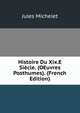 Histoire Du Xix.E Siecle. (OEuvres Posthumes). (French Edition), Michelet Jules 