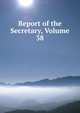 Report of the Secretary, Volume 38, 