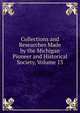 Collections and Researches Made by the Michigan Pioneer and Historical Society, Volume 13, 