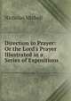 Direction in Prayer: Or the Lord's Prayer Illustrated in a Series of Expositions, Nicholas Michell 