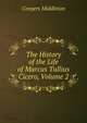The History of the Life of Marcus Tullius Cicero, Volume 2, Conyers Middleton 