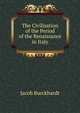 The Civilisation of the Period of the Renaissance in Italy, Jacob Burckhardt 