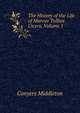 The History of the Life of Marcus Tullius Cicero, Volume 1, Conyers Middleton 