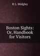 Boston Sights: Or, Handbook for Visitors, R L. Midgley 