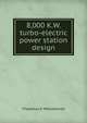 8,000 K.W. turbo-electric power station design, Thaddeus K Mieczkowski 