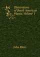 Illustrations of South American Plants, Volume 1, John Miers 