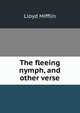 The fleeing nymph, and other verse, Lloyd Mifflin 