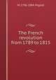 The French revolution from 1789 to 1815, Francois-Auguste-Marie-Alexis Mignet 