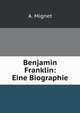 Benjamin Franklin: Eine Biographie, A. Mignet 