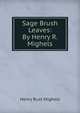 Sage Brush Leaves: By Henry R. Mighels, Henry Rust Mighels 