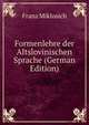 Formenlehre der Altslovinischen Sprache (German Edition), Franz Miklosich 